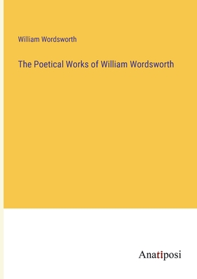 The Poetical Works of William Wordsworth - Wordsworth, William