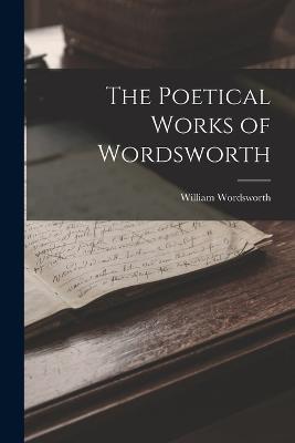 The Poetical Works of Wordsworth - Wordsworth, William