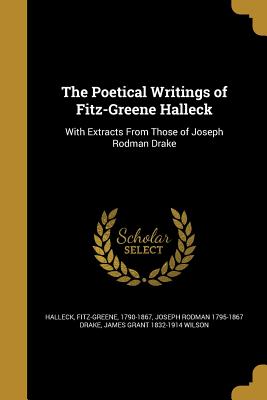 The Poetical Writings of Fitz-Greene Halleck - Halleck, Fitz-Greene 1790-1867 (Creator), and Drake, Joseph Rodman 1795-1867, and Wilson, James Grant 1832-1914