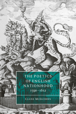 The Poetics of English Nationhood, 1590-1612 - McEachern, Claire