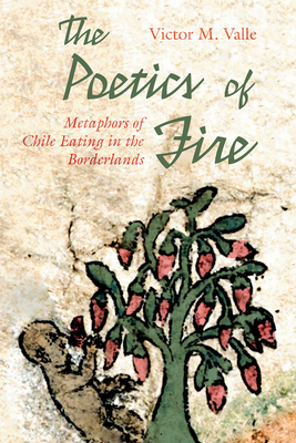 The Poetics of Fire: Metaphors of Chile Eating in the Borderlands - Valle, Victor M