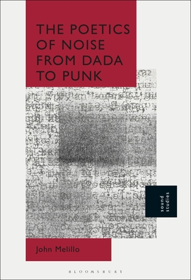 The Poetics of Noise from Dada to Punk - Melillo, John