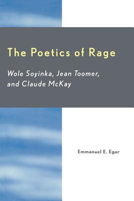 The Poetics of Rage: Wole Soyinka, Jean Toomer, and Claude McKay - Egar, Emmanuel E