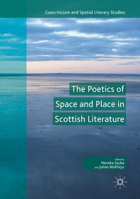 The Poetics of Space and Place in Scottish Literature - Szuba, Monika (Editor), and Wolfreys, Julian (Editor)