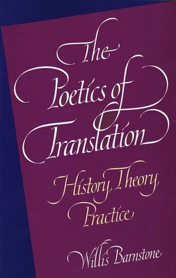 The Poetics of Translation: History, Theory, Practice - Barnstone, Willis