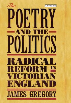 The Poetry and the Politics: Radical Reform in Victorian England - James, Gregory, and Gregory, James, Dr.