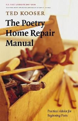 The Poetry Home Repair Manual: Practical Advice for Beginning Poets - Kooser, Ted