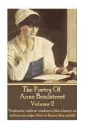 The Poetry Of Anne Bradstreet - Volume 2: "Authority without wisdom is like a heavy ax without an edge, fitter to bruise than polish."
