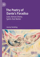 The Poetry of Dante's Paradiso: Lives Almost Divine, Spirits that Matter