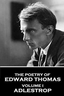 The Poetry of Edward Thomas: Volume I - Adlestrop - Thomas, Edward