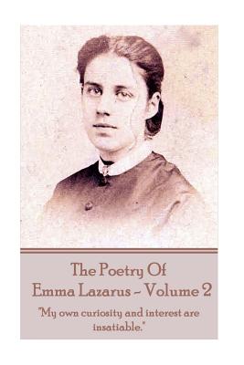The Poetry of Emma Lazarus - Volume 2: "My own curiosity and interest are insatiable." - Lazarus, Emma