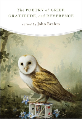 The Poetry of Grief, Gratitude, and Reverence - Brehm, John