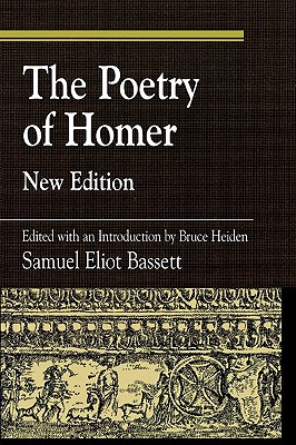 The Poetry of Homer: Edited with an Introduction by Bruce Heiden - Bassett, S E, and Heiden, Bruce (Editor), and Nagy, Greg (Foreword by)