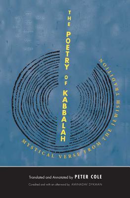 The Poetry of Kabbalah: Mystical Verse from the Jewish Tradition - Cole, Peter, Chfc, Lcsw (Editor), and Dykman, Aminadav (Afterword by)