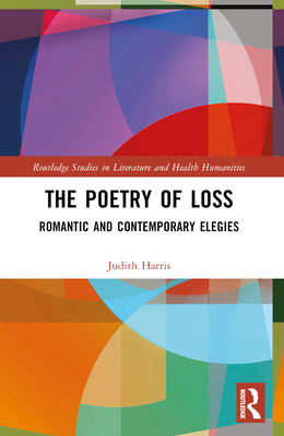 The Poetry of Loss: Romantic and Contemporary Elegies - Harris, Judith