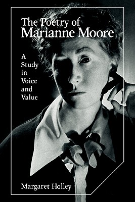 The Poetry of Marianne Moore: A Study in Voice and Value - Holley, Margaret