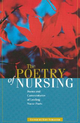 The Poetry of Nursing: Poems and Commentaries of Leading Nurse-Poets - Schaefer, Judy (Editor)