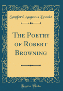 The Poetry of Robert Browning (Classic Reprint)