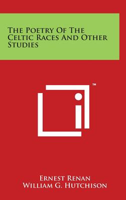 The Poetry of the Celtic Races and Other Studies - Renan, Ernest, and Hutchison, William G