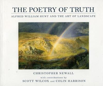 The Poetry of Truth: Alfred William Hunt and the Art of Landscape - Newall, Christopher, and Wilcox, Scott
