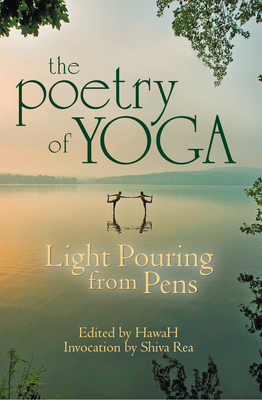 The Poetry of Yoga: Light Pouring from Pens - Hawah (Editor), and Rea, Shiva, Ma (Foreword by)