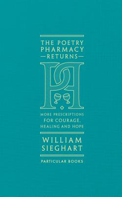 The Poetry Pharmacy Returns: More Prescriptions for Courage, Healing and Hope - Sieghart, William