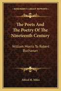 The Poets And The Poetry Of The Nineteenth Century: William Morris To Robert Buchanan