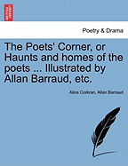 The Poets' Corner, or Haunts and Homes of the Poets ... Illustrated by Allan Barraud, Etc.