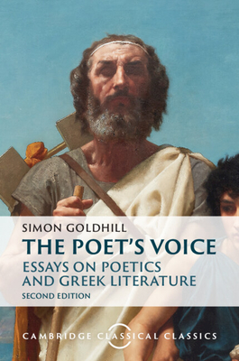 The Poet's Voice: Essays on Poetics and Greek Literature - Goldhill, Simon, and Greensmith, Emma (Foreword by)