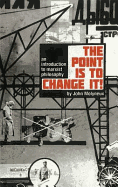 The Point Is To Change It: An Introduction to Marxist Philosphy