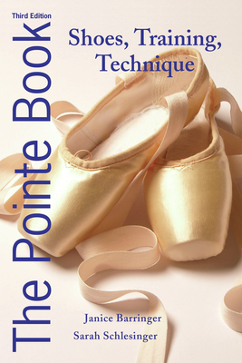The Pointe Book: Shoes, Training, Technique - Barringer, Janice, and Schlesinger, Sarah