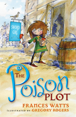 The Poison Plot: Sword Girl Book 2 - Watts, Frances, and Rogers, Gregory