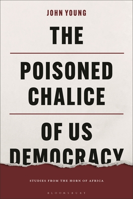 The Poisoned Chalice of Us Democracy: Studies from the Horn of Africa - Young, John