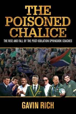 The Poisoned Chalice: The rise and fall of the post-isolation Springbok coaches - Rich, Gavin