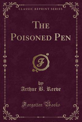The Poisoned Pen (Classic Reprint) - Reeve, Arthur B