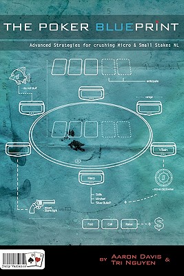 The Poker Blueprint: Advanced Strategies for Crushing Micro & Small Stakes NL - Davis, Aaron, and Nguyen, Tri