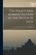 The Policy and Administration of the Dutch in Java