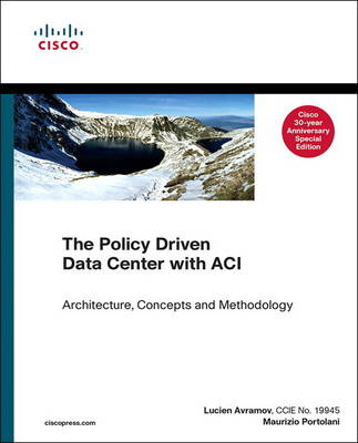 The Policy Driven Data Center with ACI, Cisco 30th Anniversary Special Edition - Avramov, Lucien, and Portolani, Maurizio