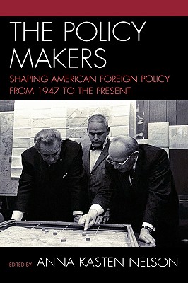 The Policy Makers: Shaping American Foreign Policy from 1947 to the Present - Nelson, Anna Kasten (Editor), and Gardner, Lloyd (Contributions by), and LaFeber, Walter (Contributions by)