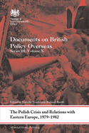 The Polish Crisis and Relations with Eastern Europe, 1979-1982: Documents on British Policy Overseas, Series III, Volume X