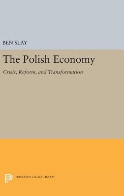 The Polish Economy: Crisis, Reform, and Transformation - Slay, Ben