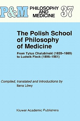 The Polish School of Philosophy of Medicine: From Tytus Chalubinski (1820-1889) to Ludwik Fleck (1896-1961) - Lwy, Ilana (Editor)