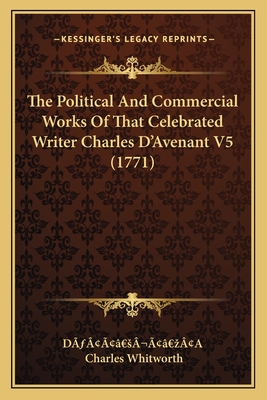 The Political And Commercial Works Of That Celebrated Writer Charles D'Avenant V5 (1771) - D? ?[?? S??? Z?[a, and Whitworth, Charles (Editor)