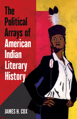 The Political Arrays of American Indian Literary History - Cox, James H
