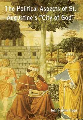 The Political Aspects of St. Augustine's "City of God" - Figgis, John Neville