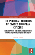 The Political Attitudes of Divided European Citizens: Public Opinion and Social Inequalities in Comparative and Relational Perspective