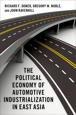 The Political Economy of Automotive Industrialization in East Asia - Doner, Richard F, and Noble, Gregory W, and Ravenhill, John