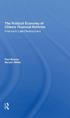 The Political Economy Of China's Financial Reforms: Finance In Late Development - Bowles, Paul, and White, Gordon