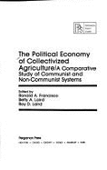 The Political Economy of Collectivized Agriculture: A Comparative Study of Communist and Non-Communist Systems - Francisco, Ronald A