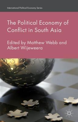 The Political Economy of Conflict in South Asia - Webb, M. (Editor), and Wijeweera, A. (Editor)